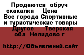 Продаются: обруч, скакалка  › Цена ­ 700 - Все города Спортивные и туристические товары » Другое   . Тверская обл.,Нелидово г.